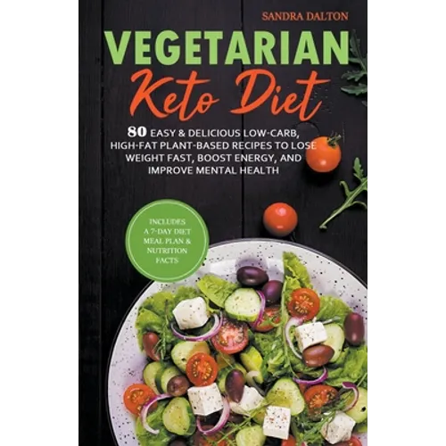 Vegetarian Keto Diet: 80 Easy & Delicious Low-Carb, High-Fat Plant-Based Recipes to Lose Weight Fast, Boost Energy, and Improve Mental Healt