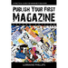 Publish Your First Magazine (Second Edition): A Practical Guide For Wannabe Publishers