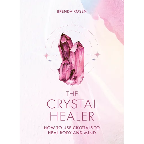 The Crystal Healer: How to Use Crystals to Heal Body and Mind