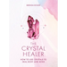 The Crystal Healer: How to Use Crystals to Heal Body and Mind