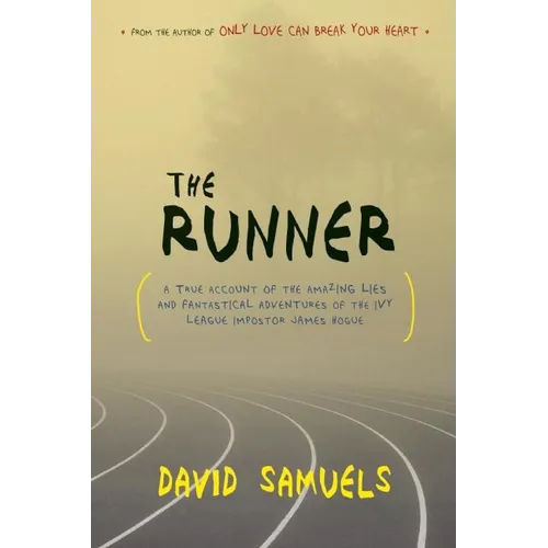 The Runner: A True Account of the Amazing Lies and Fantastical Adventures of the Ivy League Impostor James Hogue