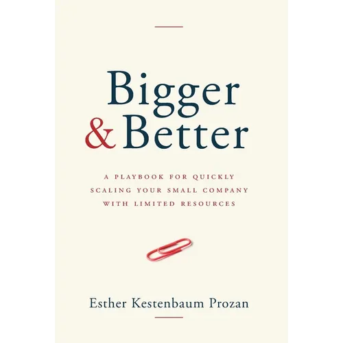 Bigger & Better: A Playbook for Quickly Scaling Your Small Company with Limited Resources