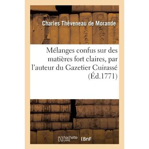 Mélanges Confus Sur Des Matières Fort Claires, Par l'Auteur Du Gazetier Cuirassé