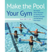 Make the Pool Your Gym, 2nd Edition: No-Impact Water Workouts for Getting Fit, Building Strength, and Rehabbing from Injury