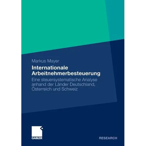 Internationale Arbeitnehmerbesteuerung: Eine Steuersystematische Analyse Anhand Der Länder Deutschland, Österreich Und Schweiz