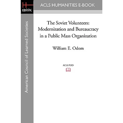The Soviet Volunteers: Modernization and Bureaucracy in a Public Mass Organization