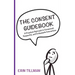 The Consent Guidebook: A Practical Approach to Consensual, Respectful, and Enthusiastic Interactions