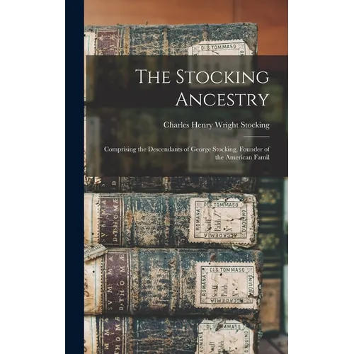 The Stocking Ancestry: Comprising the Descendants of George Stocking, Founder of the American Famil