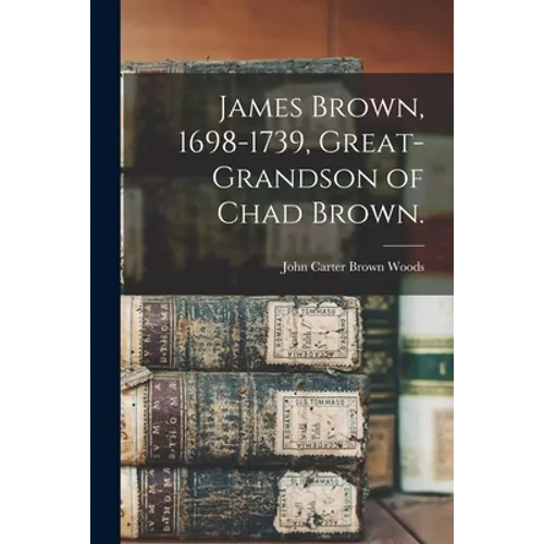 James Brown, 1698-1739, Great-grandson of Chad Brown.