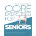 Core Exercises for Seniors: Boost Energy, Build Balance, Strength and Confidence for Active Aging After 60