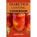 The Diabetics Canning Cookbook: Preserve Health, Preserve Flavor: Canning Recipes for Diabetics