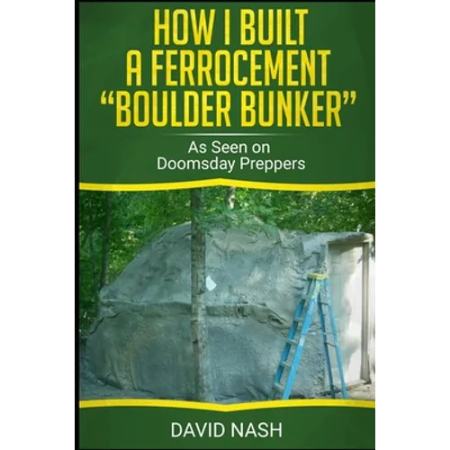 How I Built a Ferrocement Boulder Bunker: As Seen on Doomsday Preppers