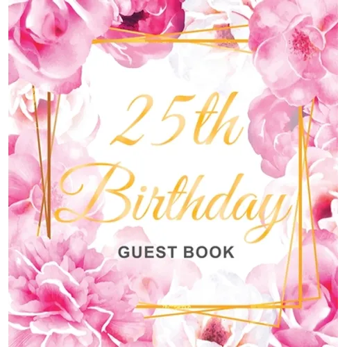 25th Birthday Guest Book: An Elegant Floral Keepsake for Her 25th Birthday - Square Hardcover Guest Sign-In Book for Her with 105 Pages for Wishes, Me
