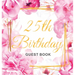25th Birthday Guest Book: An Elegant Floral Keepsake for Her 25th Birthday - Square Hardcover Guest Sign-In Book for Her with 105 Pages for Wishes, Me