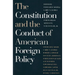 The Constitution and the Conduct of American Foreign Policy: Essays in Law and History