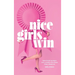Nice Girls Win: How Kind Women Can Create the Lives They Deserve