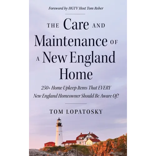 The Care and Maintenance of a New England Home: 250+ Home Upkeep Items That EVERY New England Homeowner Should Be Aware Of!