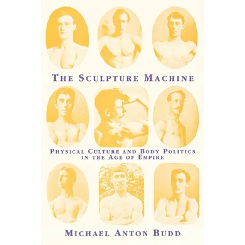 The Sculpture Machine: Physical Culture and Body Politics in the Age of Empire