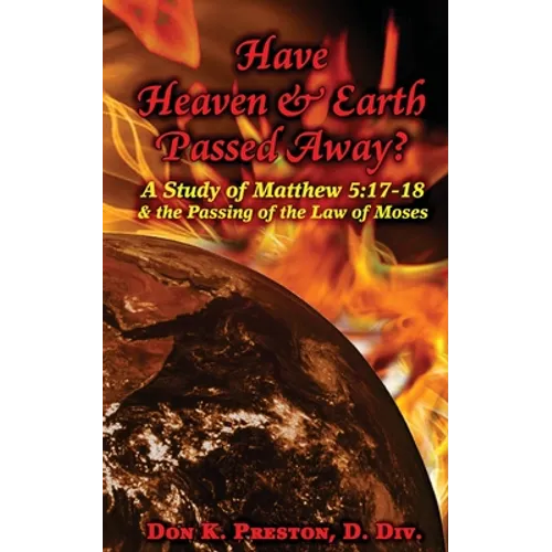 Have Heaven and Earth Passed Away?: A Study of Matthew 5:17-18 and the Passing of the Law of Moses