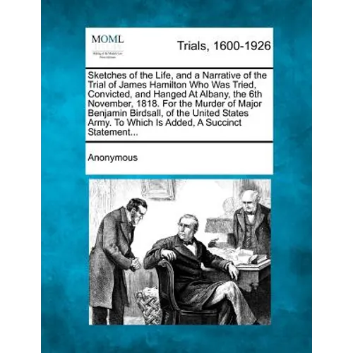 Sketches of the Life, and a Narrative of the Trial of James Hamilton Who Was Tried, Convicted, and Hanged at Albany, the 6th November, 1818. for the M