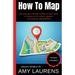 How To Map: Be Accurate And Add Conflict To Your Story, A Reference For Writers, Gamers And Amateur Geographers!