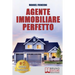 Agente Immobiliare Perfetto: Tecniche e Strategie Per Diventare Un Agente Di Successo e Vendere Case Passando Dalla Vendita Alla Consulenza Immobiliar