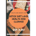 Detox Diet Liver Health and Cleanse: Healthy Diet Help Loss Weight and Fitness: Liver Diet Cleanse Your Body: Provide Energy and Health.