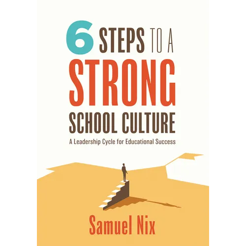 Six Steps to a Strong School Culture: A Leadership Cycle for Educational Success (a Six-Step Leadership Cycle for Principals)