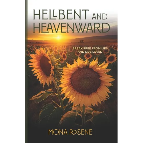 Hellbent and Heavenward: Break Free From Lies and Live Loved