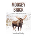 Moosey Brick: A Novel of Maine, Moose, and Man