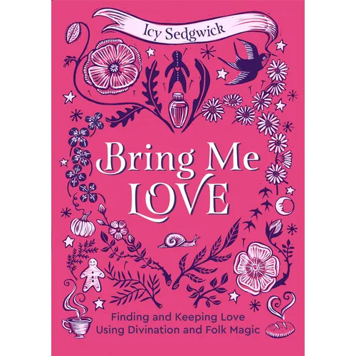 Bring Me Love: Finding and Keeping Love Using Divination and Folk Magic