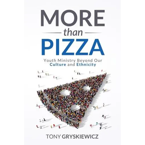 More Than Pizza: Youth Ministry Beyond Our Culture and Ethnicity.