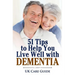 51 Tips To Help you Live Well with Dementia: A guide for you or a loved one on living with dementia