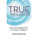 True Inclusion: Creating Communities of Radical Embrace