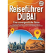 REISEFÜHRER DUBAI - Eine unvergessliche Reise: Erkunden Sie alle Traumorte und Sehenswürdigkeiten und erleben Sie Kulinarisches, Action, Spaß, Entspan