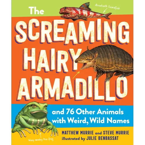 The Screaming Hairy Armadillo and 76 Other Animals with Weird, Wild Names