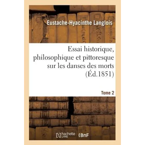 Essai Historique, Philosophique Et Pittoresque Sur Les Danses Des Morts. Tome 2 (Éd.1851)