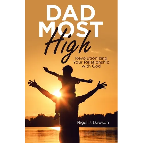 Dad Most High: Revolutionizing Your Relationship with God