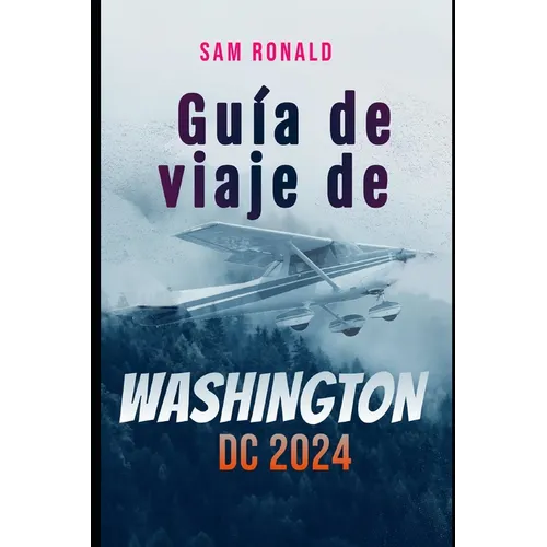 Guía de viaje de Washington DC 2023-2024: Descubrir la capital: de los monumentos a los museos