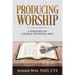 Producing Worship: A Theology of Church Technical Arts