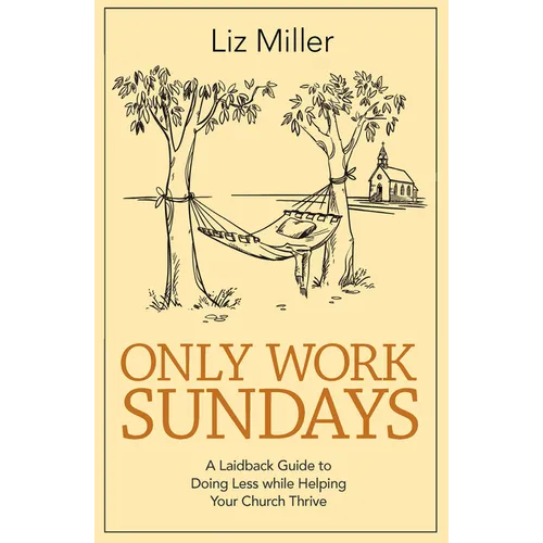 Only Work Sundays: A Laidback Guide to Doing Less While Helping Your Church Thrive
