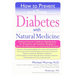 How to Prevent and Treat Diabetes with Natural Medicine: A Natural Arsenal of Diabetes-Fighting Tools for Prevention and Treatment Designed to Boost t