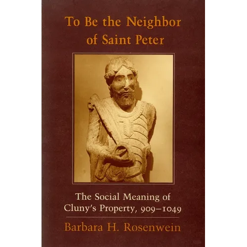 To Be the Neighbor of Saint Peter: The Social Meaning of Cluny's Property, 909 1049