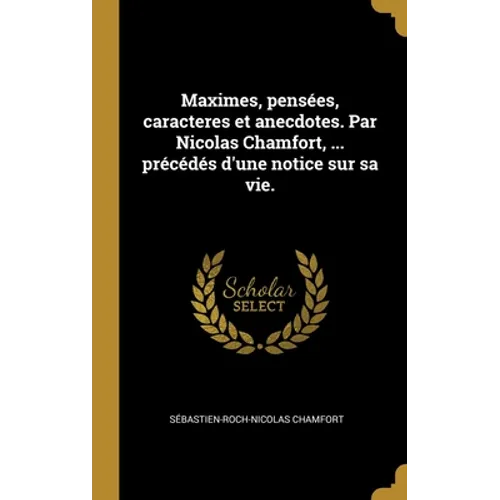 Maximes, pensées, caracteres et anecdotes. Par Nicolas Chamfort, ... précédés d'une notice sur sa vie.