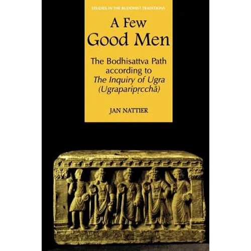 A Few Good Men: The Bodhisattva Path According to the Inquiry of Ugra (Ugraparipṛcchā)