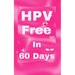 HPV Free In 60 Days: Natural Remedy for HPV and Genital Warts. HPV is Curable