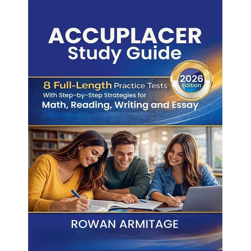 Accuplacer Study Guide 2026: 8 Full-Length Practice Tests with Step-by-Step Strategies for Math, Reading, Writing, and Essay
