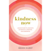 Kindness Now: A 28-Day Guide to Living with Authenticity, Intention, and Compassion