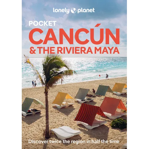 Lonely Planet Pocket Cancun & the Riviera Maya: Discover Twice the Region in Half the Time Top Sights Maps & Walking Tours Covers Cancun Centro, Isla
