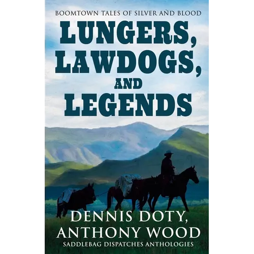 Lungers, Lawdogs, and Legends: Boomtown Tales of Silver and Blood